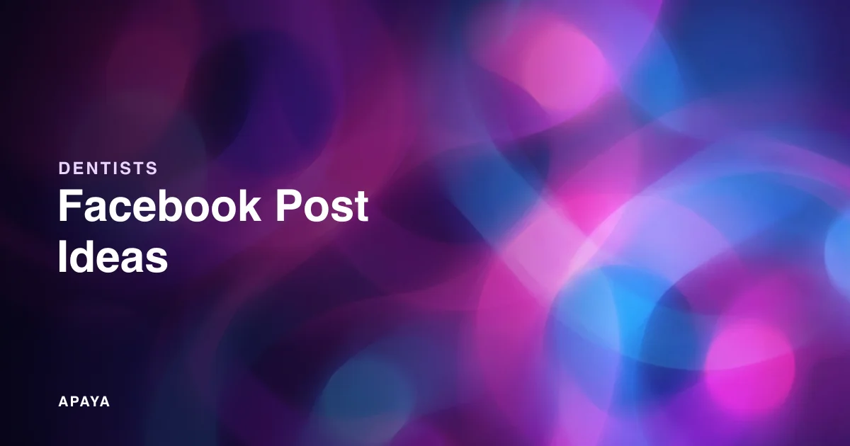 Dental Facebook Post Ideas: 30 for Practices and Dental Offices